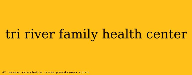 tri river family health center