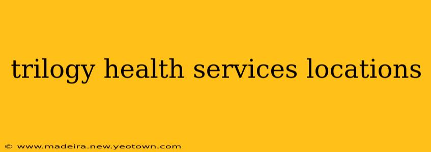 trilogy health services locations