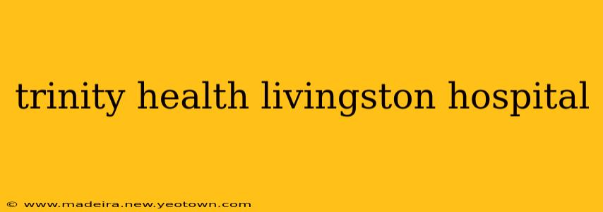 trinity health livingston hospital
