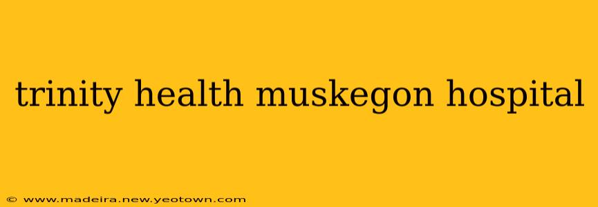 trinity health muskegon hospital