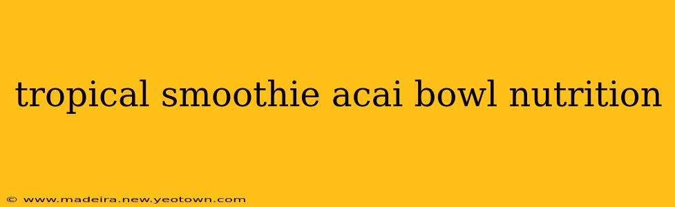 tropical smoothie acai bowl nutrition