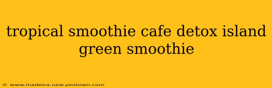 tropical smoothie cafe detox island green smoothie