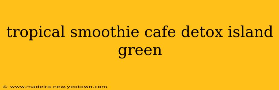 tropical smoothie cafe detox island green