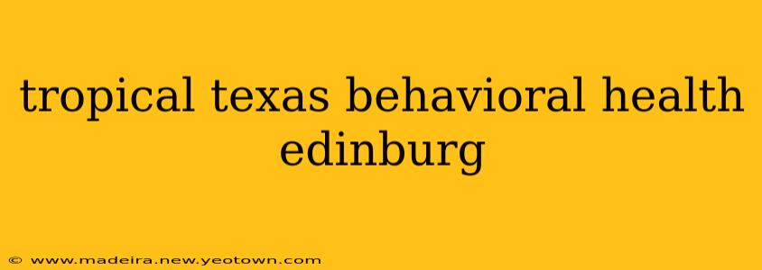 tropical texas behavioral health edinburg