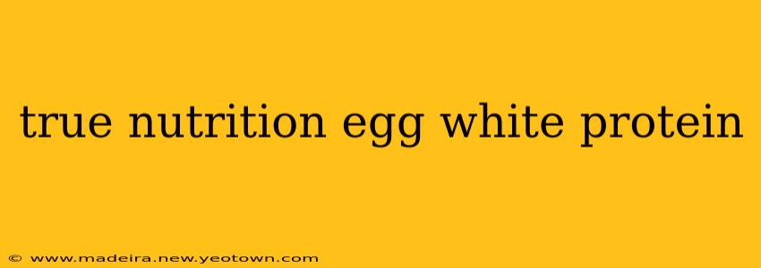 true nutrition egg white protein