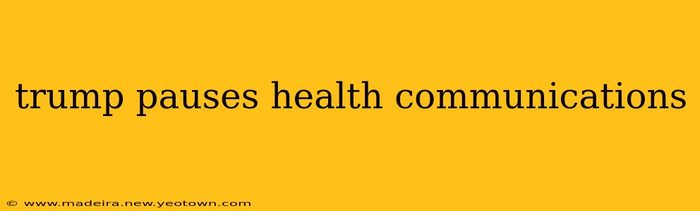 trump pauses health communications