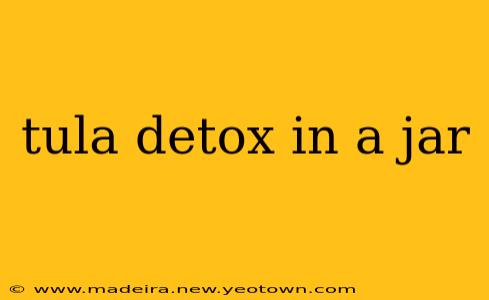 tula detox in a jar