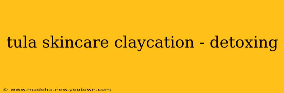 tula skincare claycation - detoxing