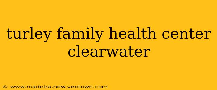 turley family health center clearwater