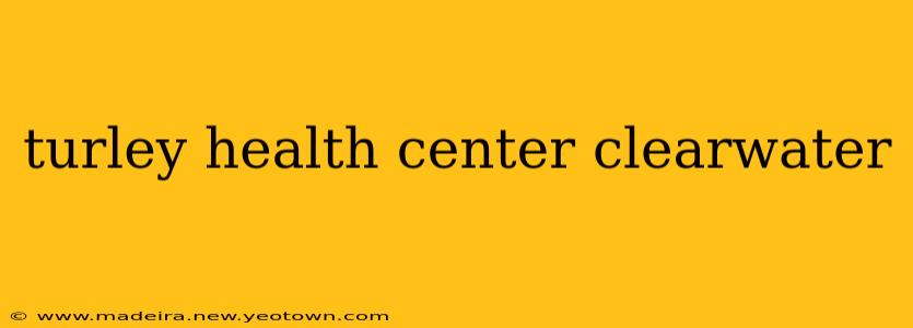 turley health center clearwater
