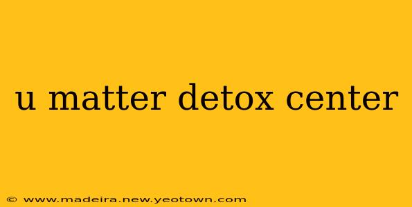 u matter detox center