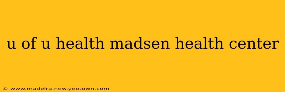 u of u health madsen health center
