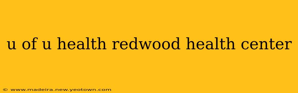 u of u health redwood health center