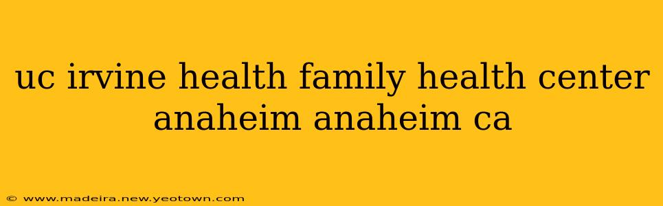 uc irvine health family health center anaheim anaheim ca