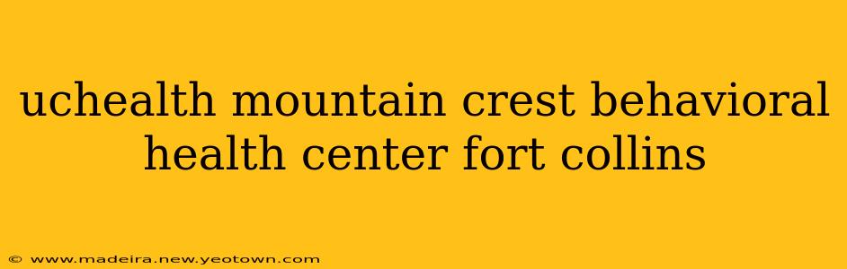 uchealth mountain crest behavioral health center fort collins