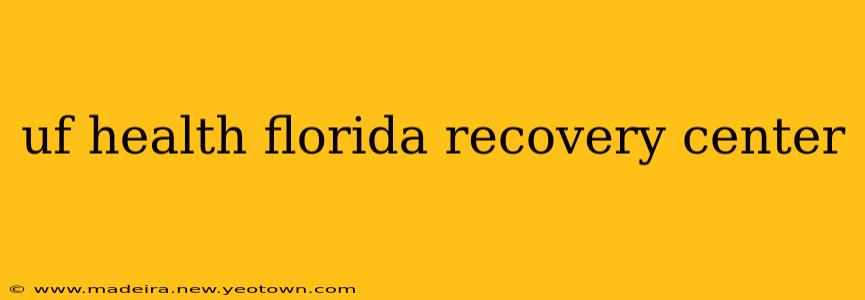 uf health florida recovery center