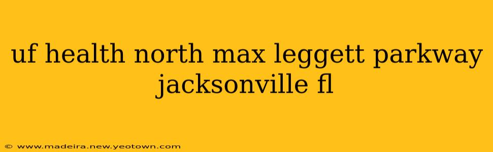 uf health north max leggett parkway jacksonville fl