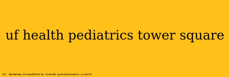 uf health pediatrics tower square
