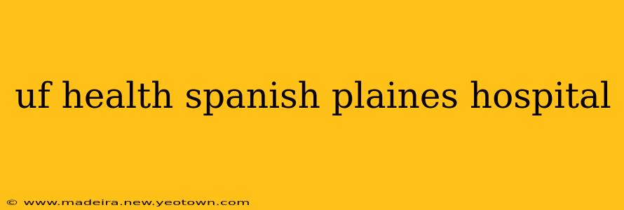 uf health spanish plaines hospital