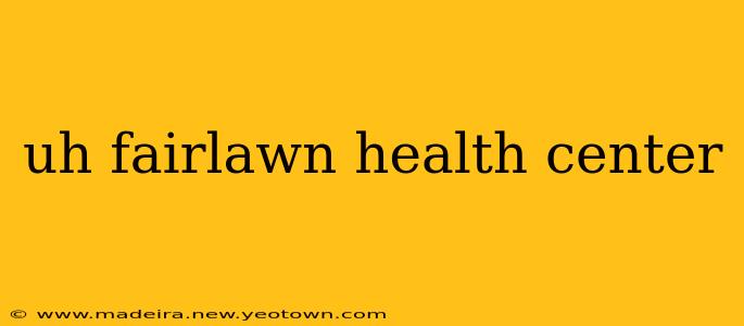 uh fairlawn health center