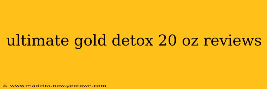ultimate gold detox 20 oz reviews