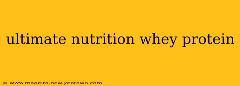 ultimate nutrition whey protein