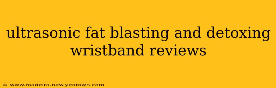 ultrasonic fat blasting and detoxing wristband reviews
