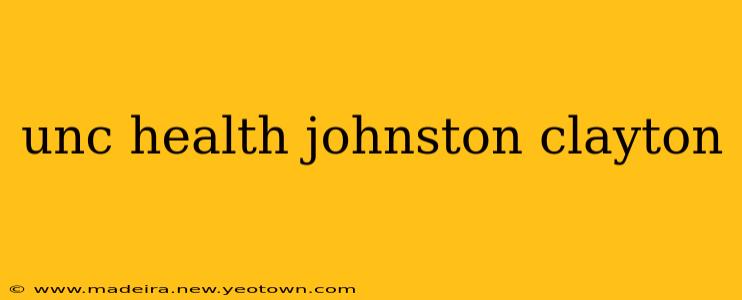 unc health johnston clayton