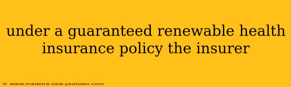 under a guaranteed renewable health insurance policy the insurer