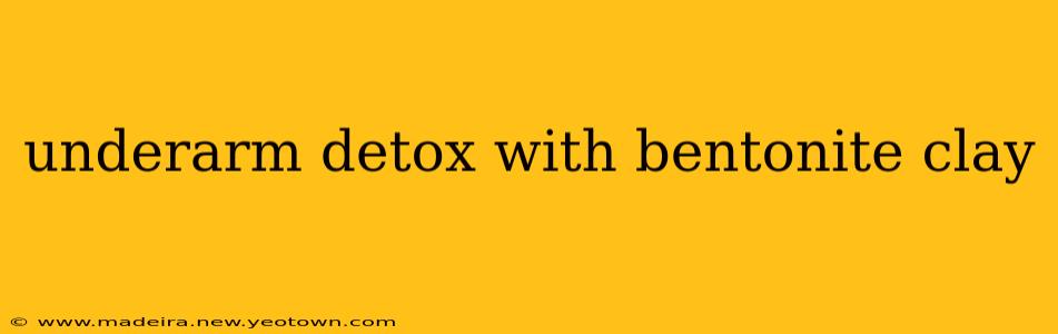underarm detox with bentonite clay