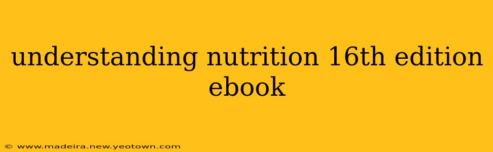 understanding nutrition 16th edition ebook