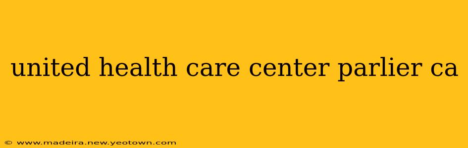 united health care center parlier ca