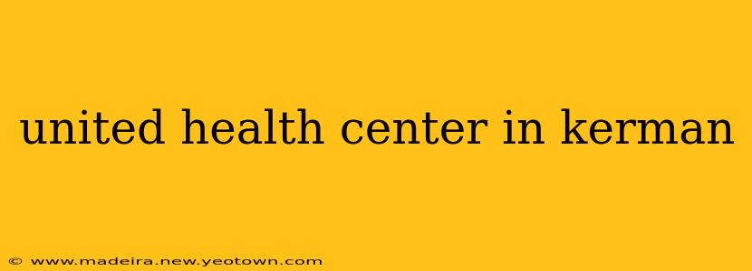 united health center in kerman