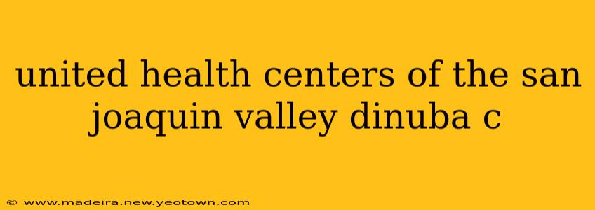united health centers of the san joaquin valley dinuba c