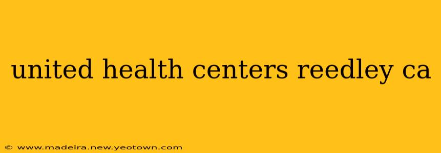 united health centers reedley ca