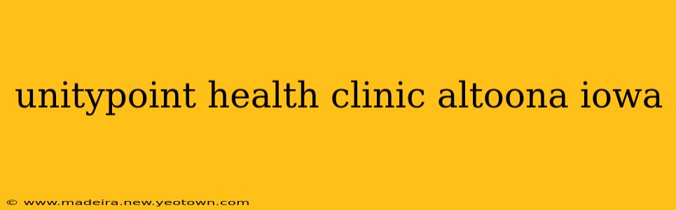unitypoint health clinic altoona iowa