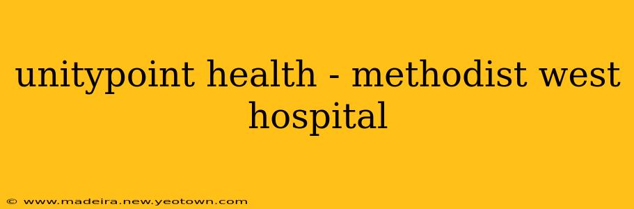 unitypoint health - methodist west hospital