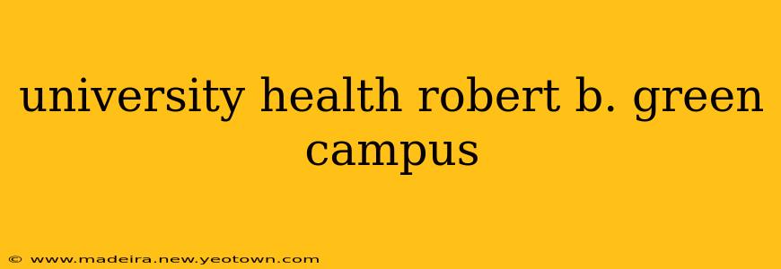 university health robert b. green campus