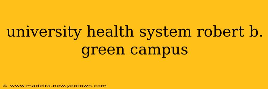 university health system robert b. green campus