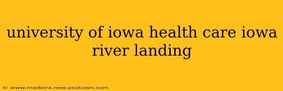 university of iowa health care iowa river landing