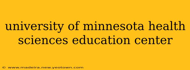university of minnesota health sciences education center