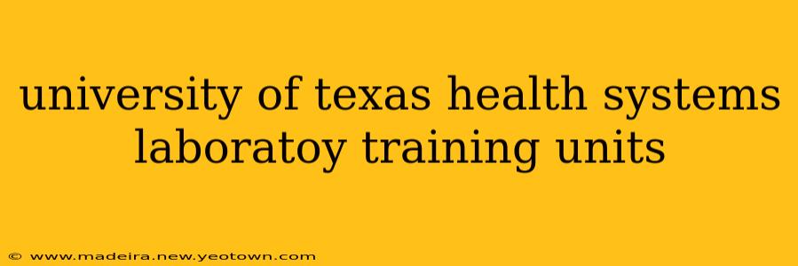 university of texas health systems laboratoy training units