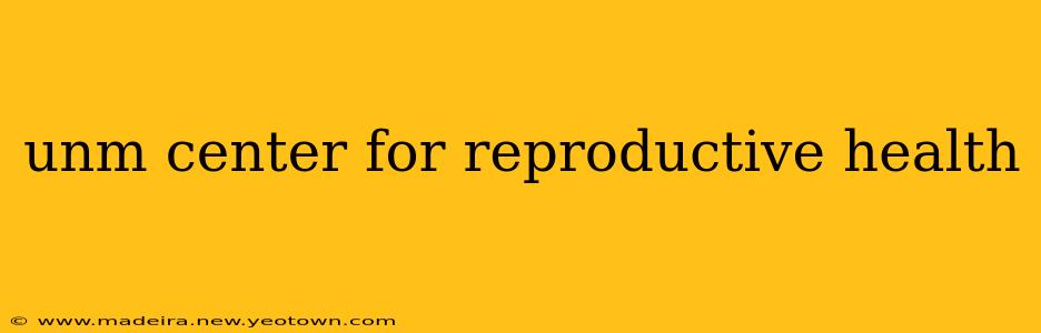 unm center for reproductive health