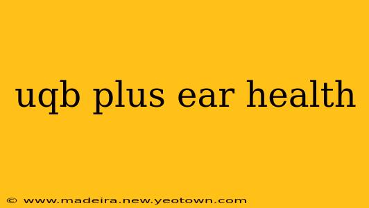 uqb plus ear health