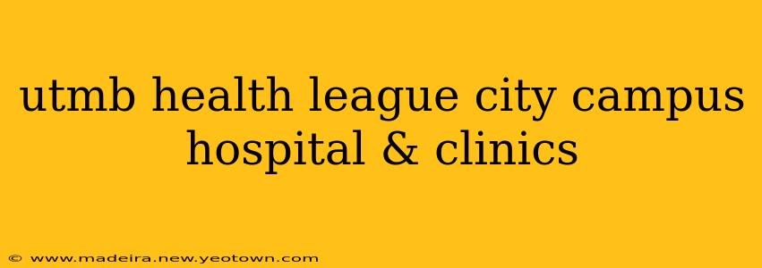 utmb health league city campus hospital & clinics