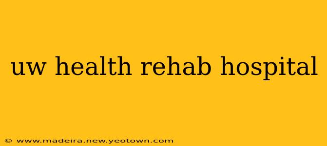 uw health rehab hospital