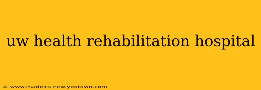 uw health rehabilitation hospital