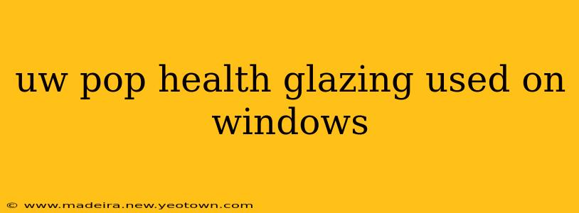 uw pop health glazing used on windows