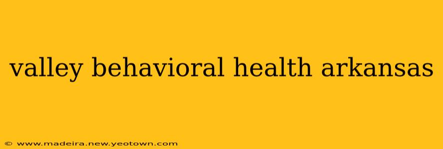 valley behavioral health arkansas