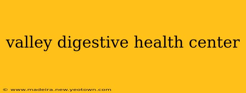 valley digestive health center